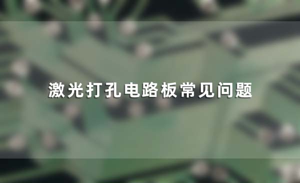 激光打孔電路板常見(jiàn)問(wèn)題 激光打孔電路板常見(jiàn)問(wèn)題(圖1)