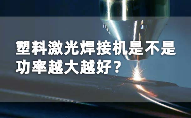 塑料激光焊接機功率是不是越大越好？(圖1)