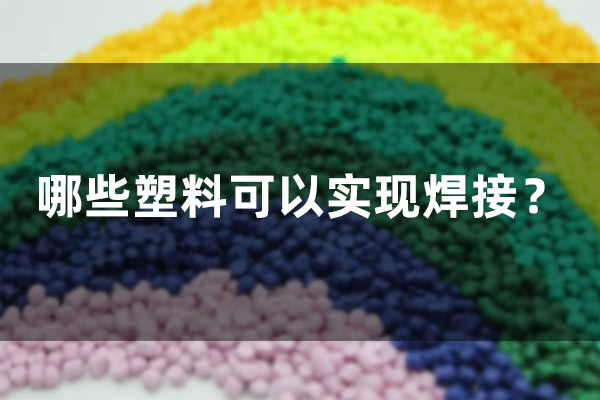哪些塑料可以實(shí)現(xiàn)焊接？
