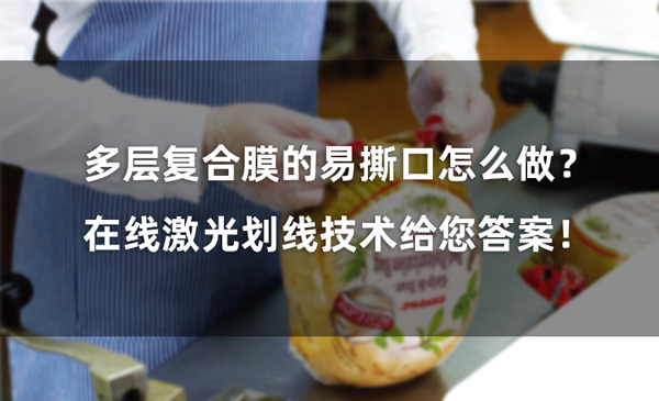 多層復(fù)合膜的易撕口怎么做？ 在線激光劃線技術(shù)給您答案！(圖1)